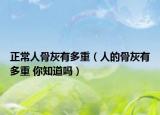 正常人骨灰有多重（人的骨灰有多重 你知道嗎）