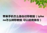 蘋果手機怎么備份遷移數(shù)據(jù)（iphone怎么轉(zhuǎn)移數(shù)據(jù) 可以運用備份）