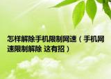 怎樣解除手機限制網(wǎng)速（手機網(wǎng)速限制解除 這有招）
