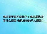 電機(jī)燙手是不是燒了（電機(jī)發(fā)熱燙手什么原因 電機(jī)發(fā)熱的八大原因）