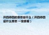 開四停四的意思是什么（開四停四是什么意思 一定要看）
