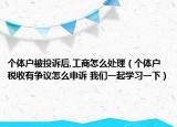 個(gè)體戶被投訴后,工商怎么處理（個(gè)體戶稅收有爭議怎么申訴 我們一起學(xué)習(xí)一下）
