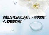 微信支付寶綁定銀行卡需關(guān)掉什么 使用技巧呢