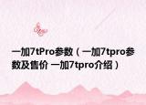 一加7tPro參數(shù)（一加7tpro參數(shù)及售價(jià) 一加7tpro介紹）