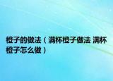 橙子的做法（滿杯橙子做法 滿杯橙子怎么做）