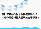 瘦肚子腰的動作（收腹瘦腰動作 6個動作助你減掉大肚子練出馬甲線）