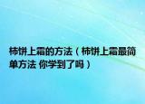 柿餅上霜的方法（柿餅上霜最簡單方法 你學到了嗎）
