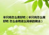 半只雞怎么煮好吃（半只雞怎么做好吃 怎么會(huì)有這么簡(jiǎn)單的做法）