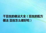 干豆絲的做法大全（豆絲的配方做法 豆絲怎么做好吃）