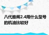 八代雅閣2.4用什么型號(hào)的機(jī)油比較好