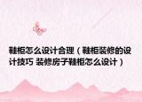 鞋柜怎么設(shè)計合理（鞋柜裝修的設(shè)計技巧 裝修房子鞋柜怎么設(shè)計）