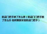 防盜門把手掉了怎么修（防盜門門把手斷了怎么辦 如何重新安裝防盜門把手）