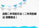 自制二冬膏的方法（二冬膏的做法 請看做法）