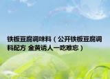鐵板豆腐調(diào)味料（公開(kāi)鐵板豆腐調(diào)料配方 金黃誘人一吃難忘）