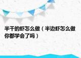 半干的蝦怎么做（半邊蝦怎么做 你都學(xué)會了嗎）