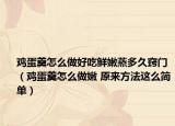 雞蛋羹怎么做好吃鮮嫩蒸多久竅門(mén)（雞蛋羹怎么做嫩 原來(lái)方法這么簡(jiǎn)單）