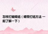 怎樣打蝴蝶結(jié)（裙帶打結(jié)方法 一起了解一下）