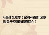 ej是什么意思（空調eg是什么意思 關于空調的信息簡介）