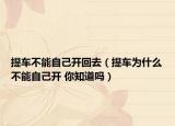 提車不能自己開(kāi)回去（提車為什么不能自己開(kāi) 你知道嗎）