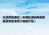 女演員張娜拉（張娜拉演的電視劇 超漂亮的演員小姐姐介紹）