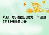 八月一號(hào)開(kāi)始到幾時(shí)為一年 是到7月31號(hào)嗎多少天