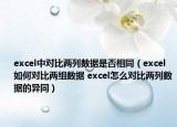 excel中對比兩列數據是否相同（excel如何對比兩組數據 excel怎么對比兩列數據的異同）