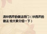 清炒西芹的做法竅門（炒西芹的做法 給大家介紹一下）