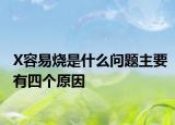 X容易燒是什么問題主要有四個(gè)原因
