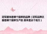 冠軍服飾是哪個國家的品牌（冠軍品牌衣服是哪個國家生產(chǎn)的 原來是這個地方）