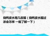 燒鴨皮水用幾度醋（燒鴨皮水醋過濃會怎樣 一起了解一下）
