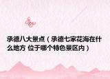 承德八大景點(diǎn)（承德七家花海在什么地方 位于哪個特色景區(qū)內(nèi)）