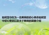 如何堅(jiān)守作為一名教師的初心使命如何堅(jiān)守初心使命以及關(guān)于教師的簡要介紹