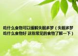 吃什么食物可以緩解失眠多夢（失眠多夢吃什么食物好 這些常見的食物了解一下）