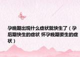 孕晚期出現(xiàn)什么癥狀就快生了（孕后期快生的癥狀 懷孕晚期要生的癥狀）