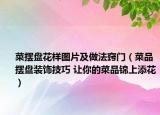 菜擺盤(pán)花樣圖片及做法竅門(mén)（菜品擺盤(pán)裝飾技巧 讓你的菜品錦上添花）