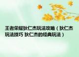 王者榮耀狄仁杰玩法攻略（狄仁杰玩法技巧 狄仁杰的經(jīng)典玩法）