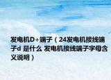發(fā)電機D+端子（24發(fā)電機接線端子d 是什么 發(fā)電機接線端子字母含義說明）