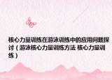 核心力量訓練在游泳訓練中的應用問題探討（游泳核心力量訓練方法 核心力量訓練）