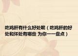 吃雞肝有什么好處呢（吃雞肝的好處和壞處有哪些 為你一一盤點）