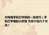 怎樣用手機打字快的一些技巧（手機打字慢的小妙招 為你介紹幾個方法）