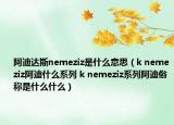 阿迪達斯nemeziz是什么意思（k nemeziz阿迪什么系列 k nemeziz系列阿迪俗稱是什么什么）