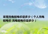 家用充電樁電價(jià)是多少（個(gè)人充電樁電價(jià) 充電樁電價(jià)是多少）