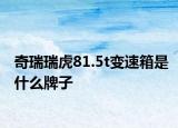 奇瑞瑞虎81.5t變速箱是什么牌子