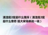 清潔度2度是什么情況（清潔度2度是什么意思 給大家簡(jiǎn)單說(shuō)一說(shuō)）