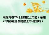 榮耀青春20什么時(shí)候上市的（榮耀20青春版什么時(shí)候上市 確定嗎）