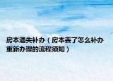 房本遺失補(bǔ)辦（房本丟了怎么補(bǔ)辦 重新辦理的流程須知）