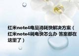 紅米note4電量消耗快解決方案（紅米note4耗電快怎么辦 答案都在這里了）