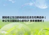 簡短老公生日的說說往后余生經(jīng)典語錄（老公生日簡短走心的句子 快來看看吧）