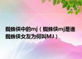 蜘蛛俠中的mj（蜘蛛俠mj是誰(shuí) 蜘蛛俠女友為何叫MJ）