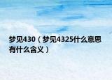 夢見430（夢見4325什么意思 有什么含義）